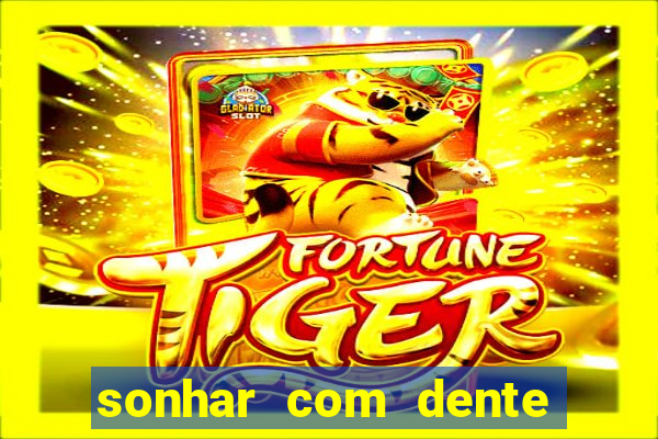 sonhar com dente caindo no jogo do bicho